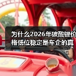 为什么2026年碳酸锂价格低位稳定是车企的真红利？（图4）