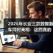 2026年长安三款数智新车同时亮相：这回真的不一样吗？（图1）