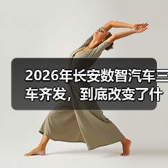 2026年长安数智汽车三车齐发，到底改变了什么？（图2）