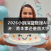 2026小鹏深蓝物理AI对决：真本事还是画大饼？（图4）