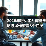 2026年想买车？商务部这波操作藏着3个你没想到的真相（图1）