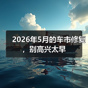 2026年5月的车市修复,别高兴太早(图4) 2026年5月的车市修复,别高兴太早(图4)