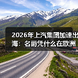 2026年上汽集团加速出海:名爵凭什么在欧洲量价齐升?(图1) 2026年上汽集团加速出海:名爵凭什么在欧洲量价齐升?(图1)