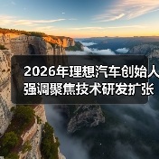 2026年理想汽车创始人强调聚焦技术研发扩张全球前沿市场,我追了三个月才搞明白(图4) 2026年理想汽车创始人强调聚焦技术研发扩张全球前沿市场,我追了三个月才搞明白(图4)