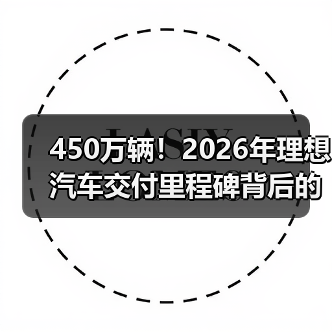 450万辆!2026年理想汽车交付里程碑背后的三个残酷真相(图1) 450万辆!2026年理想汽车交付里程碑背后的三个残酷真相(图1)
