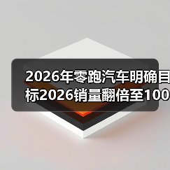 2026年零跑汽车明确目标2026销量翻倍至100万台创新高(图2) 2026年零跑汽车明确目标2026销量翻倍至100万台创新高(图2)