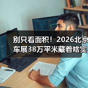 别只看面积!2026北京车展38万平米藏着啥实用干货?(图1) 别只看面积!2026北京车展38万平米藏着啥实用干货?(图1)