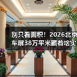 别只看面积!2026北京车展38万平米藏着啥实用干货?(图4) 别只看面积!2026北京车展38万平米藏着啥实用干货?(图4)