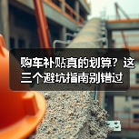 购车补贴真的划算?这三个避坑指南别错过(图1) 购车补贴真的划算?这三个避坑指南别错过(图1)
