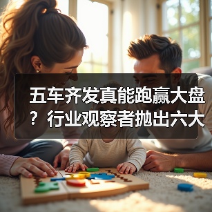 五车齐发真能跑赢大盘?行业观察者抛出六大疑问(图1) 五车齐发真能跑赢大盘?行业观察者抛出六大疑问(图1)