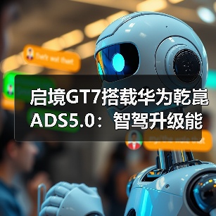启境GT7搭载华为乾崑ADS5.0:智驾升级能否突破瓶颈?(图1) 启境GT7搭载华为乾崑ADS5.0:智驾升级能否突破瓶颈?(图1)