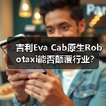 吉利Eva Cab原生Robotaxi能否颠覆行业?(图1) 吉利Eva Cab原生Robotaxi能否颠覆行业?(图1)