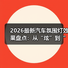 2026最新汽车氛围灯效果盘点:从“炫”到“爽”,差别在这5点 2026最新汽车氛围灯效果盘点:从“炫”到“爽”,差别在这5点