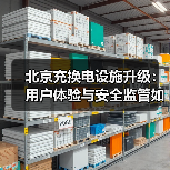 北京充换电设施升级:用户体验与安全监管如何突破? 北京充换电设施升级:用户体验与安全监管如何突破?