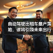 自动驾驶出租车量产落地,谁将引领未来出行? 自动驾驶出租车量产落地,谁将引领未来出行?