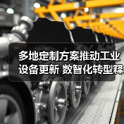多地定制方案推动工业设备更新 数智化转型释放转型潜力(图2) 多地定制方案推动工业设备更新 数智化转型释放转型潜力(图2)
