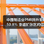 中国制造业PMI回升至50.8% 重返扩张区间信号解读 中国制造业PMI回升至50.8% 重返扩张区间信号解读