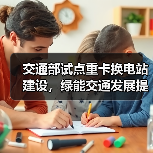 交通部试点重卡换电站建设,绿能交通发展提速(图4) 交通部试点重卡换电站建设,绿能交通发展提速(图4)