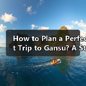 How to Plan a Perfect Trip to Gansu? A Step-by-Step Guide How to Plan a Perfect Trip to Gansu? A Step-by-Step Guide