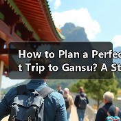 How to Plan a Perfect Trip to Gansu? A Step-by-Step Guide(图1) How to Plan a Perfect Trip to Gansu? A Step-by-Step Guide(图1)