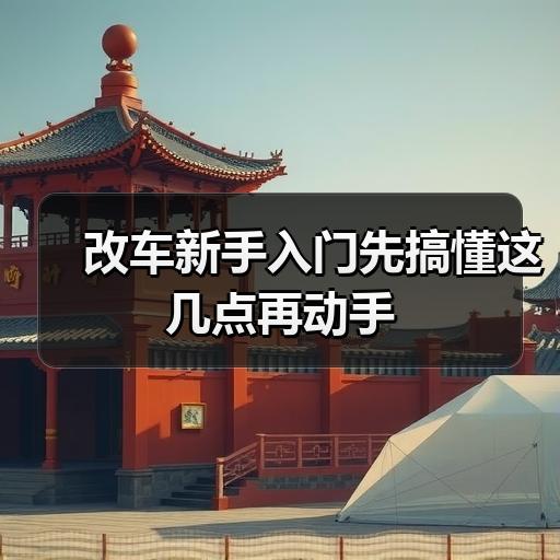 改车新手入门先搞懂这几点再动手